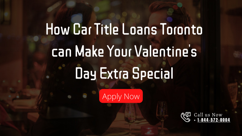 Turn Your Car Into Cupid: How Car Title Loans Toronto can Make Your Valentine’s Day Extra Special